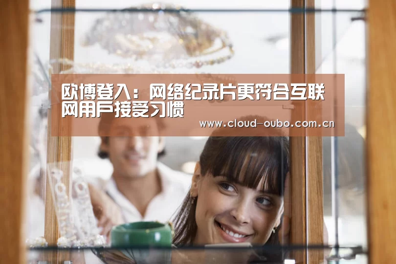 欧博登入:网络纪录片更符合互联网用户接受习惯(图4) 欧博官网
